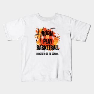 Born to Play Basketball, Forced to Go to School Kids T-Shirt